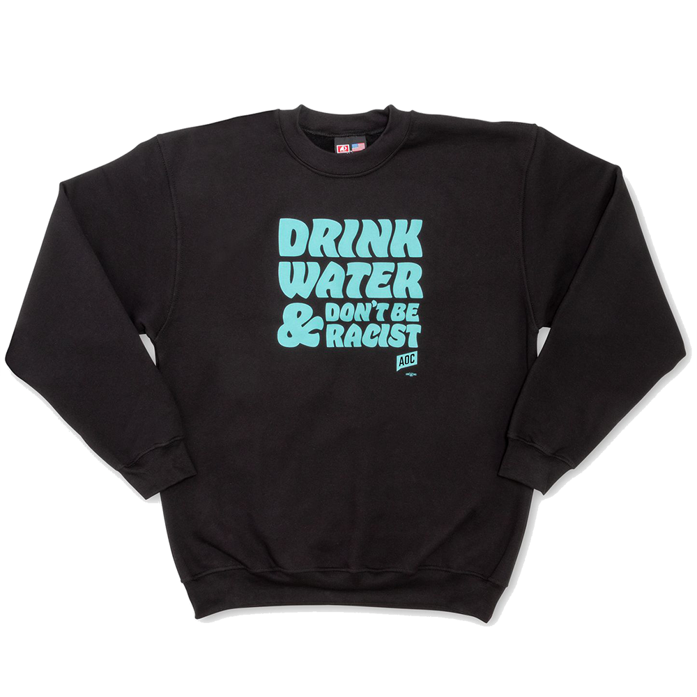 Drink Water, Don't Be Racist Sweatshirt